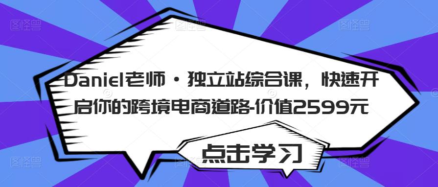 Daniel老师·独立站综合课，快速开启你的跨境电商道路-价值2599元-木石资源网