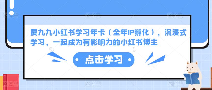 厦九九小红书学习年卡（全年IP孵化），沉浸式学习，一起成为有影响力的小红书博主-木石资源网