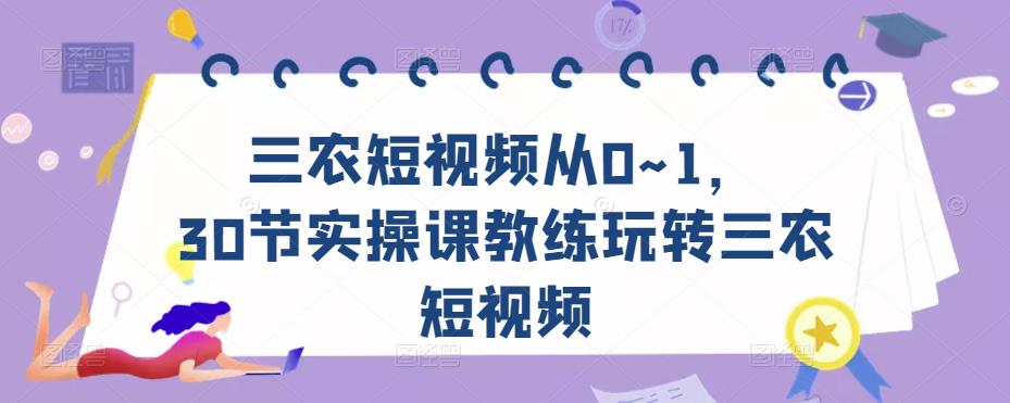 三农短视频从0~1，​30节实操课教练玩转三农短视频-木石资源网