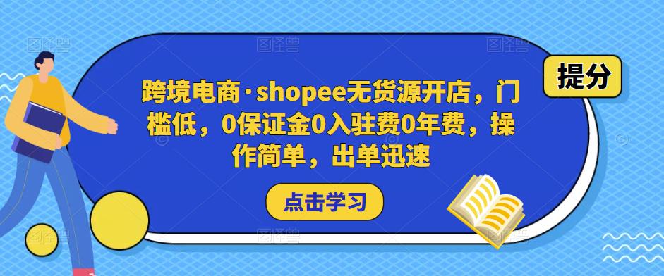 跨境电商·shopee无货源开店，门槛低，0保证金0入驻费0年费，操作简单，出单迅速-木石资源网