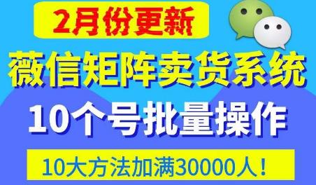 微信矩阵卖货系统，多线程批量养10个微信号，10种加粉落地方法，快速加满3W人卖货！-木石资源网