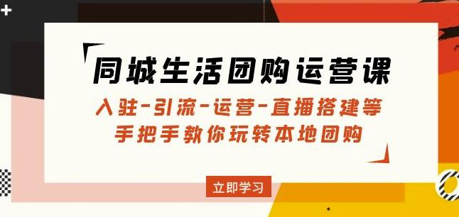 同城生活团购运营课：入驻-引流-运营-直播搭建等玩转本地团购-木石资源网