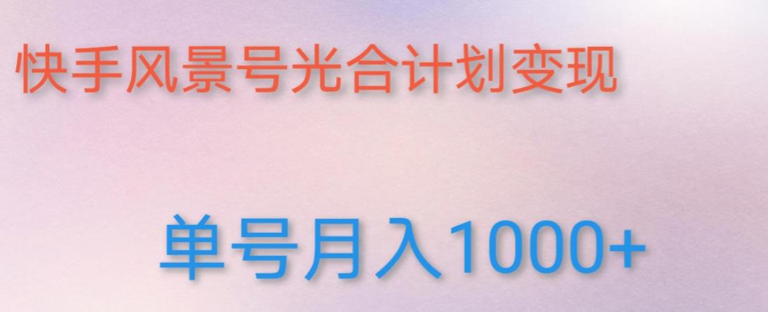 如何利用快手风景号，通过光合计划，实现单号月入1000+（附详细教程及制作软件）-木石资源网