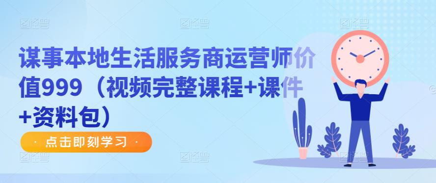 谋事本地生活服务商运营师价值999（视频完整课程+课件+资料包）-木石资源网