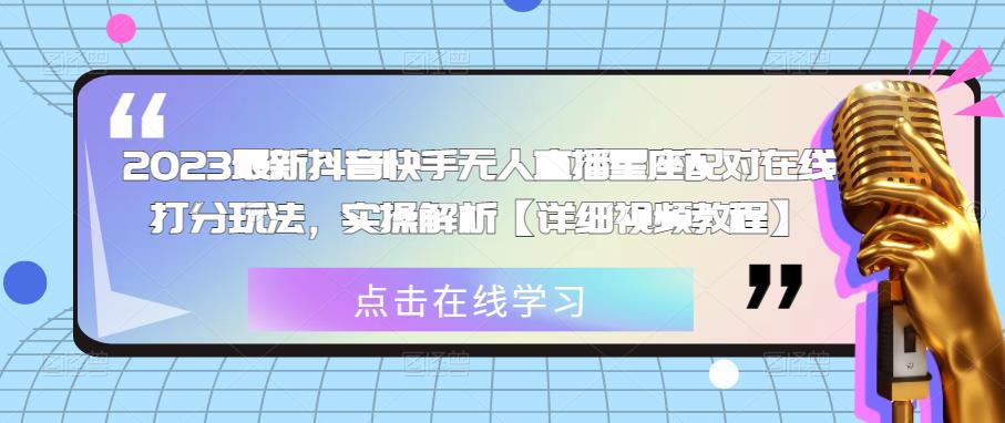 2023最新抖音快手无人直播星座配对在线打分玩法，实操解析【详细视频教程】-木石资源网