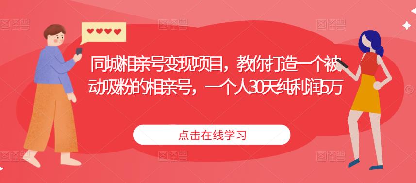同城相亲号变现项目，教你打造一个被动吸粉的相亲号，一个人30天纯利润5万-木石资源网