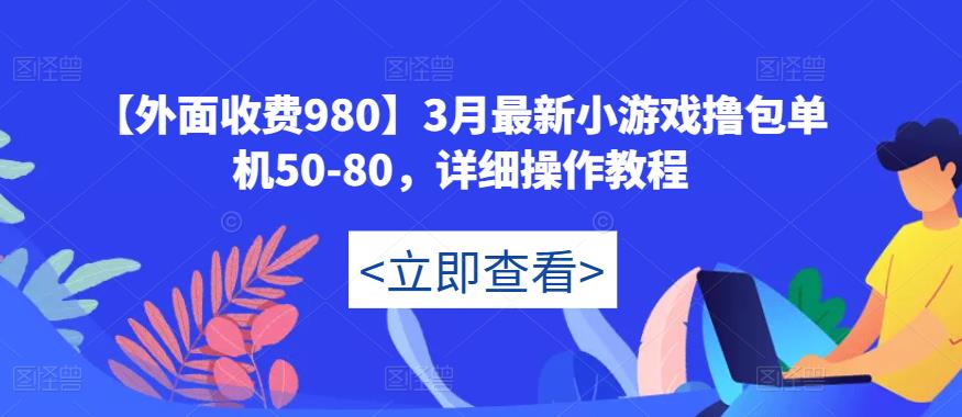 【外面收费980】3月最新小游戏撸包单机50-80，详细操作教程-木石资源网