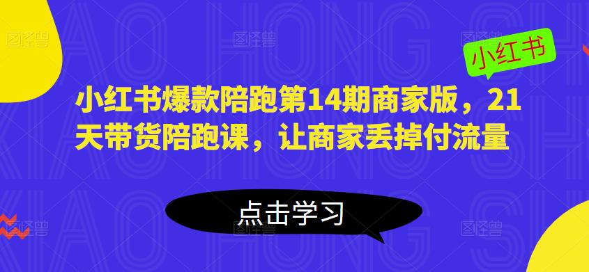 小红书爆款陪跑第14期商家版，21天带货陪跑课，让商家丢掉付流量-木石资源网