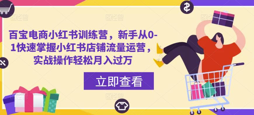 百宝电商小红书训练营，新手从0-1快速掌握小红书店铺流量运营，实战操作轻松月入过万-木石资源网
