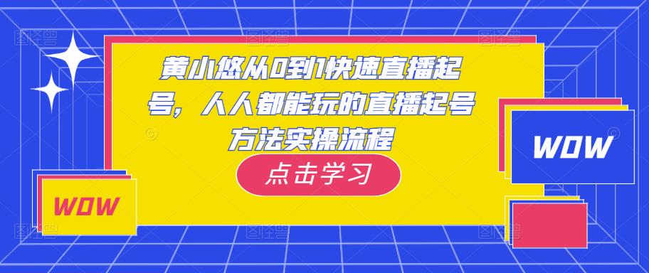 黄小悠从0到1快速直播起号，人人都能玩的直播起号方法实操流程-木石资源网
