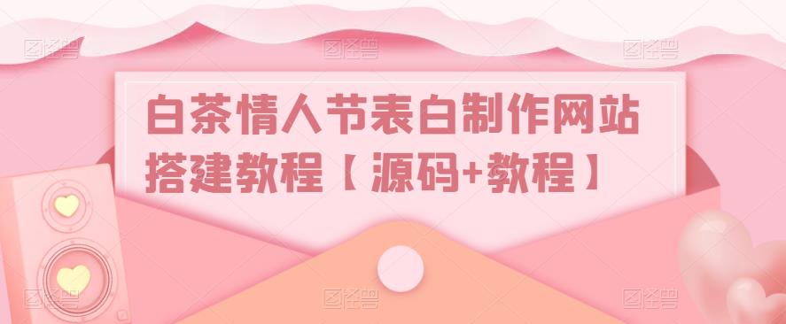 白茶情人节表白制作网站搭建教程【源码+教程】-木石资源网