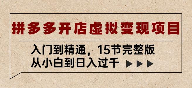 拼多多开店虚拟变现项目：入门到精通，从小白到日入过千（15节完整版）-木石资源网
