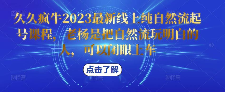 久久疯牛2023最新线上纯自然流起号课程，老杨是把自然流玩明白的人，可以闭眼上车-木石资源网