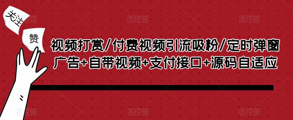 视频打赏/付费视频引流吸粉/定时弹窗广告+自带视频+支付接口+源码自适应-木石资源网