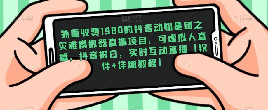 外面收费1980的抖音动物星团之灾难模拟器直播项目，可虚拟人直播，抖音报白，实时互动直播【软件+详细教程】-木石资源网