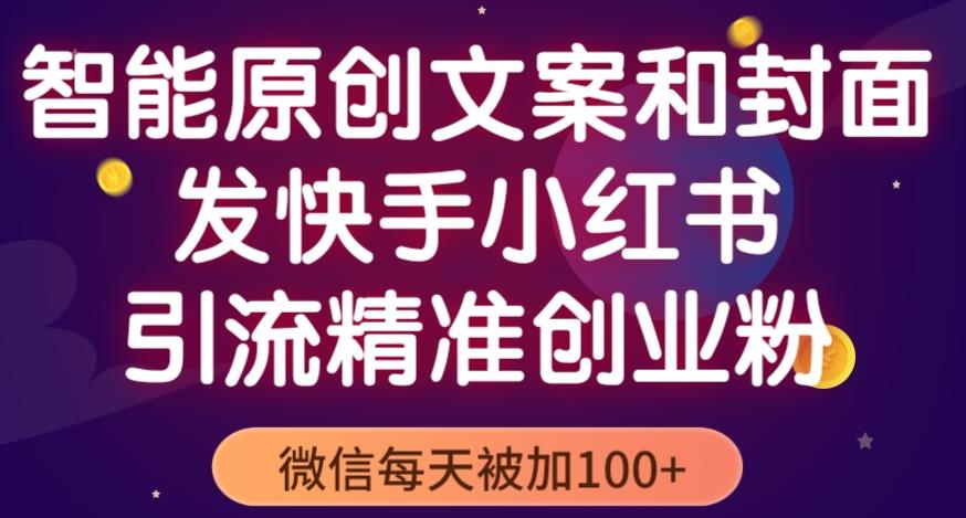 智能原创封面和创业文案，快手小红书引流精准创业粉，微信每天被加100+（揭秘）-木石资源网