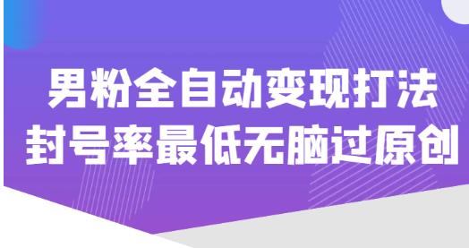 价值1980的男粉全自动变现打法，封号率最低无脑过原创-木石资源网