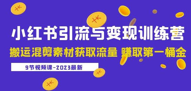 2023小红书引流与变现训练营：搬运混剪素材获取流量赚取第一桶金（9节课）-木石资源网