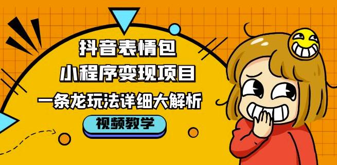 抖音表情包小程序变现项目，一条龙玩法详细大解析，视频版学习！-木石资源网