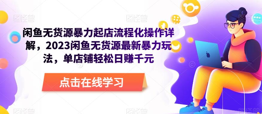 闲鱼无货源暴力起店流程化操作详解，2023闲鱼无货源最新暴力玩法，单店铺轻松日赚千元-木石资源网