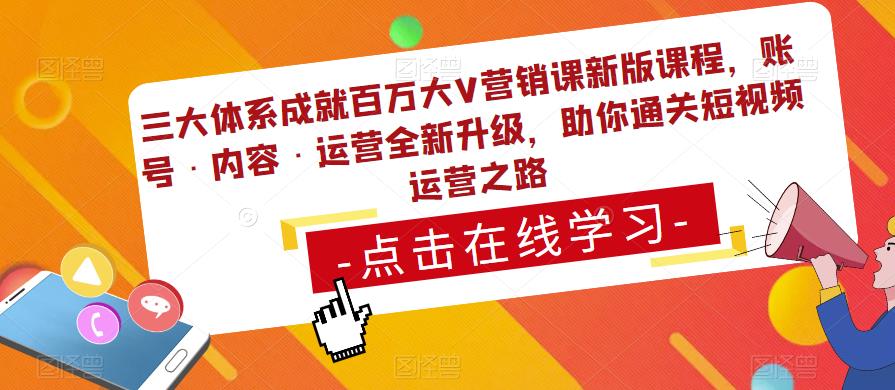 三大体系成就百万大V营销课新版课程，账号·内容·运营全新‭升‬级，助你‭通‬‭关短视‬‭频‬运营之路-木石资源网