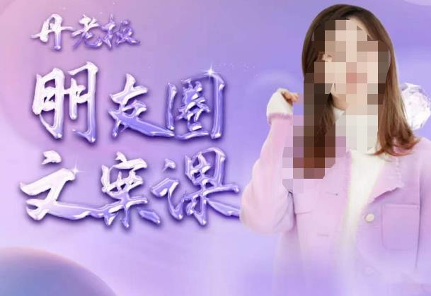 丹老板朋友圈文案课，这个春天，和丹老板来一场文案的约会吧-木石资源网