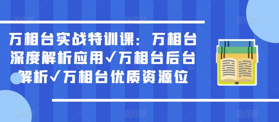 万相台实战特训课：万相台深度解析应用✔万相台后台解析✔万相台优质资源位-木石资源网