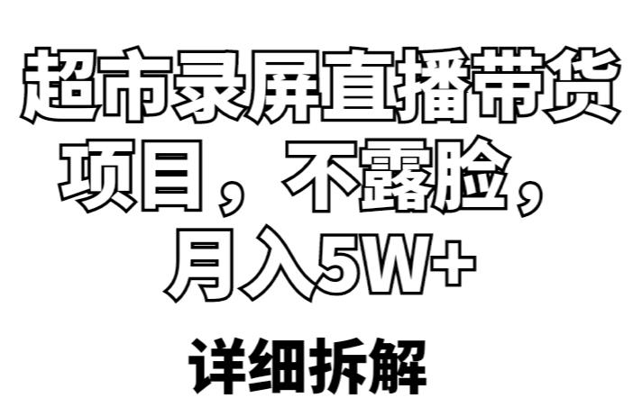 超市录屏直播带货项目，不露脸，月入5W+（详细拆解）-木石资源网