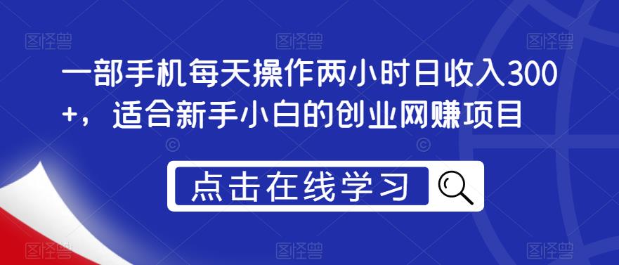 一部手机每天操作两小时日收入300+，适合新手小白的创业网赚项目【揭秘】-木石资源网