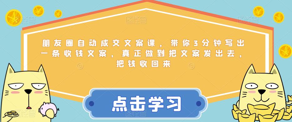 朋友圈自动成交文案课，带你3分钟写出一条收钱文案，真正做到把文案发出去，把钱收回来-木石资源网