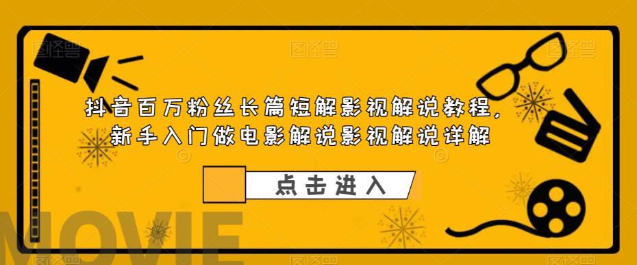 抖音百万粉丝长篇短解影视解说教程，新手入门做电影解说影视解说详解-木石资源网