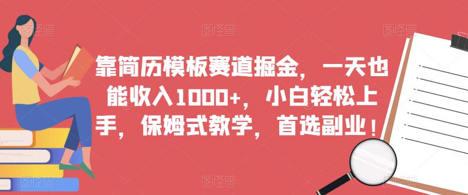 靠简历模板赛道掘金，一天也能收入1000+，小白轻松上手，保姆式教学，首选副业！-木石资源网