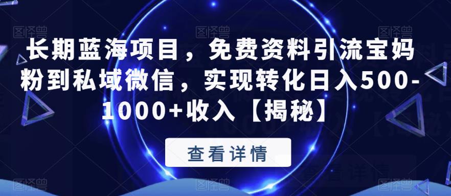 长期蓝海项目，免费资料引流宝妈粉到私域微信，实现转化日入500-1000+收入【揭秘】-木石资源网