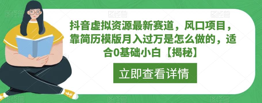 抖音虚拟资源最新赛道，风口项目，靠简历模版月入过万是怎么做的，适合0基础小白【揭秘】-木石资源网
