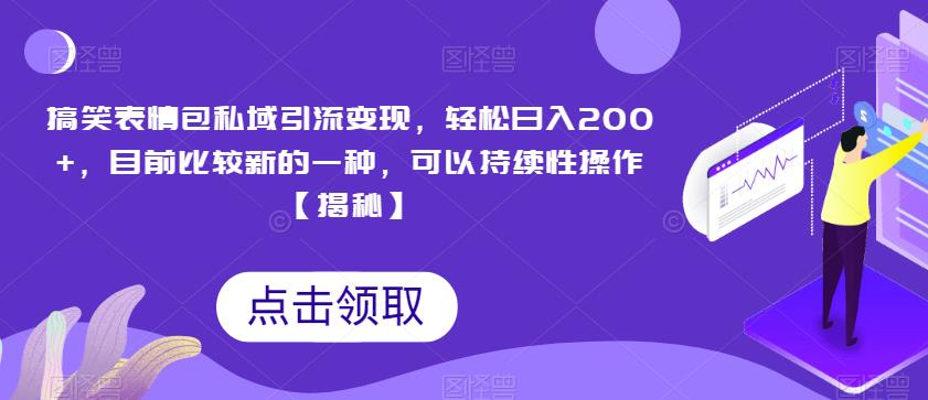 搞笑表情包私域引流变现，轻松日入200+，目前比较新的一种，可以持续性操作【揭秘】-木石资源网