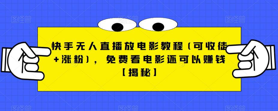 快手无人直播放电影教程(可收徒+涨粉)，免费看电影还可以赚钱【揭秘】-木石资源网
