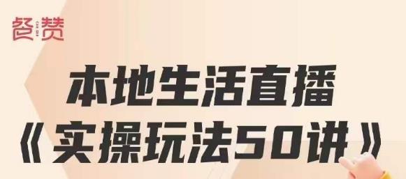 餐赞·本地生活直播实操玩法50讲，打造高转化直播模式，实现百万营收-木石资源网