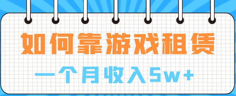 如何靠游戏租赁业务一个月收入5w+【揭秘】-木石资源网