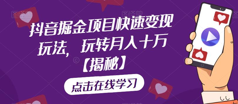 抖音掘金项目快速变现玩法，玩转月入十万【揭秘】-木石资源网