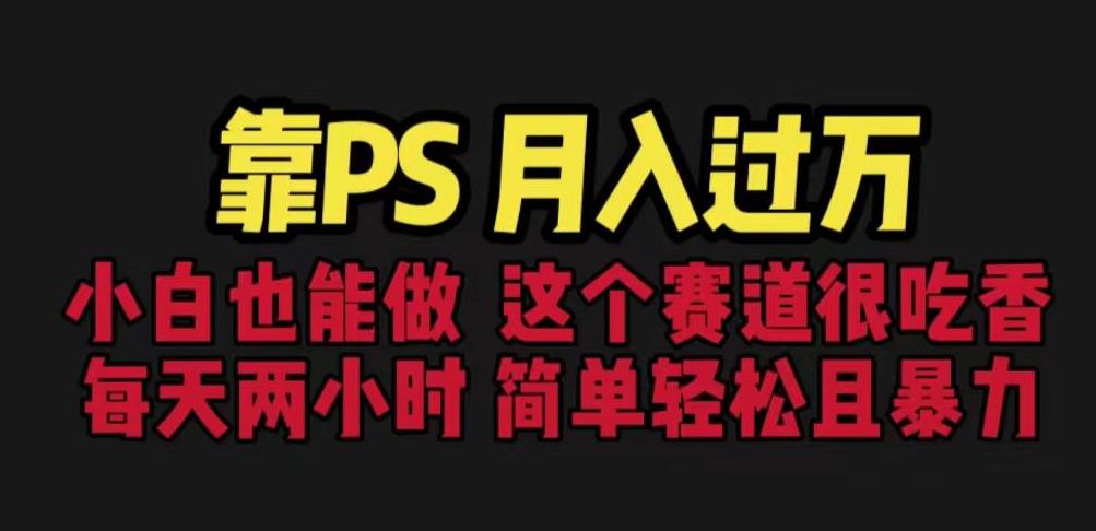 靠PS月入过万，小白做这个赛道很吃香。每天两小时，简单轻松且暴利【揭秘】-木石资源网