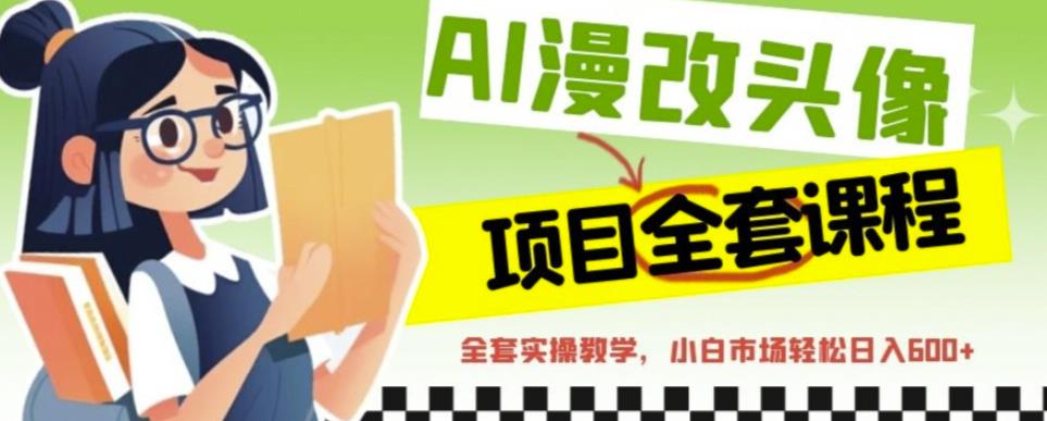 AI漫改头像全套课程，实操变现，小白轻轻松松日入600+-木石资源网