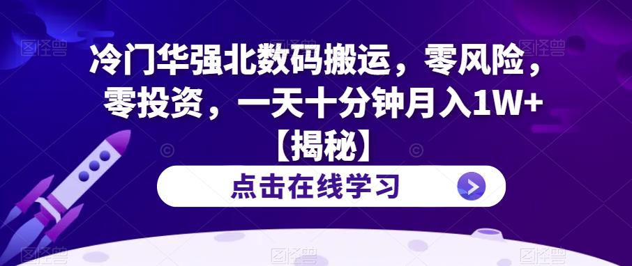 冷门华强北数码搬运，零风险，零投资，一天十分钟月入1W+【揭秘】-木石资源网