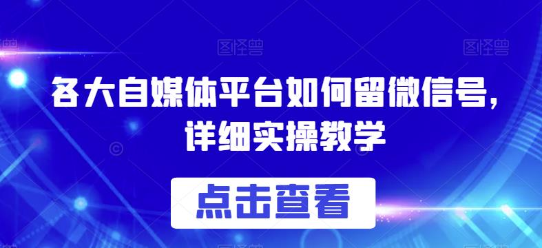 各大自媒体平台如何留微信号，详细实操教学【揭秘】-木石资源网