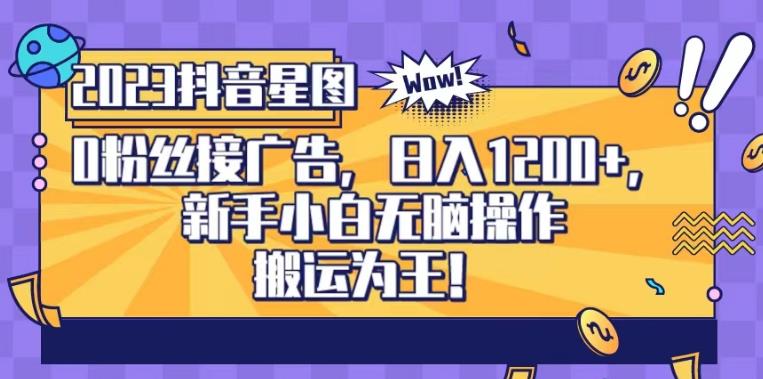 抖音星图0粉接广告，新手小白无脑操作日入1200+，无上限无门槛，搬运为王！【揭秘】-木石资源网
