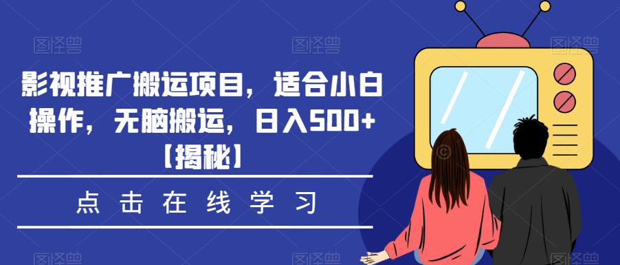 影视推广搬运项目，适合小白操作，无脑搬运，日入500+【揭秘】-木石资源网
