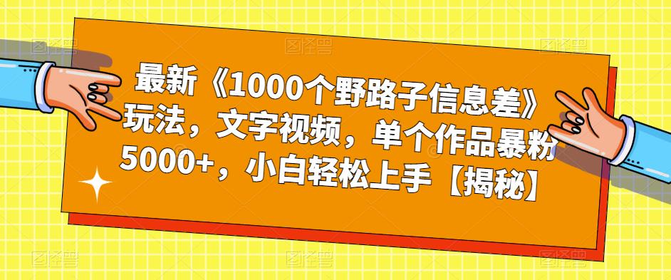 最新《1000个野路子信息差》玩法，文字视频，单个作品暴粉5000+，小白轻松上手【揭秘】-木石资源网