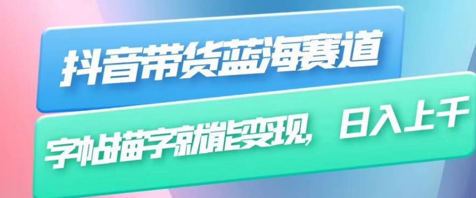 抖音带货蓝海赛道，无需真人出镜，字帖描字就能变现，日入上千（附带全套教程）-木石资源网