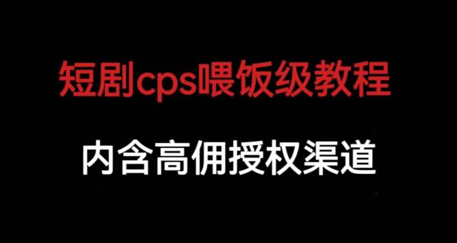 短剧cps喂饭级教学，内涵高佣授权渠道-木石资源网