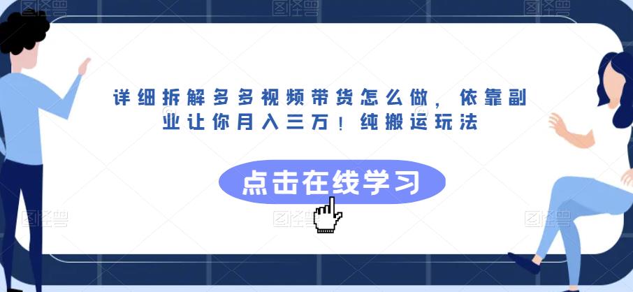 详细拆解多多视频带货怎么做，依靠副业让你月入三万！纯搬运玩法【揭秘】-木石资源网