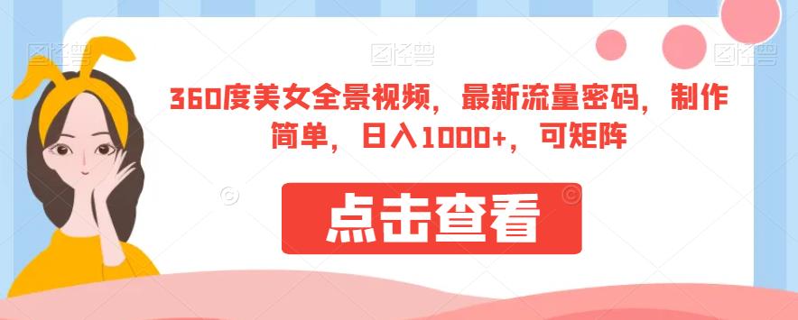 360度美女全景视频，最新流量密码，制作简单，日入1000+，可矩阵【揭秘】-木石资源网